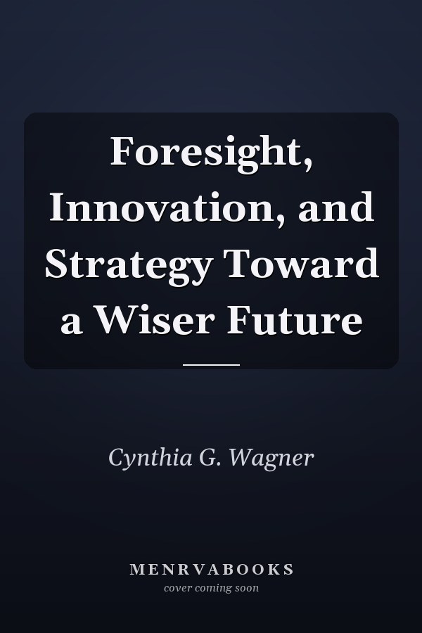 Foresight, Innovation, and Strategy Toward a Wiser Future