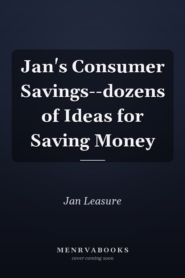 Jan's Consumer Savings--dozens of Ideas for Saving Money