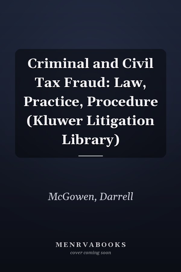 Criminal and Civil Tax Fraud: Law, Practice, Procedure (Kluwer Litigation Library)