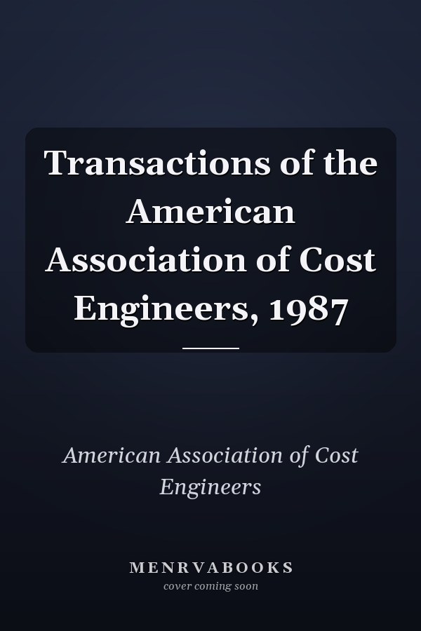 Transactions of the American Association of Cost Engineers, 1987