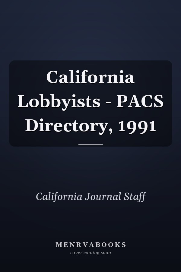 California Lobbyists - PACS Directory, 1991