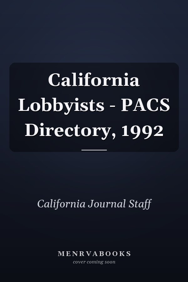 California Lobbyists - PACS Directory, 1992