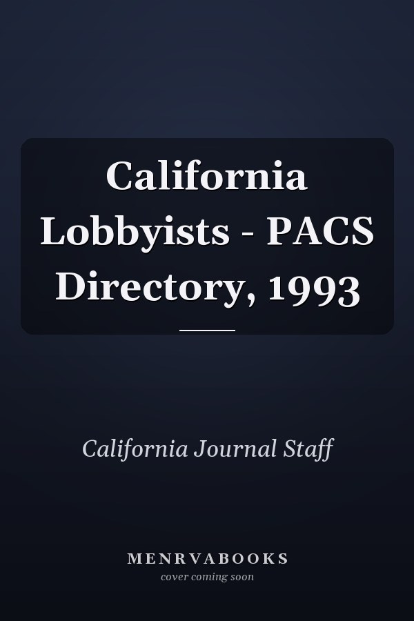 California Lobbyists - PACS Directory, 1993