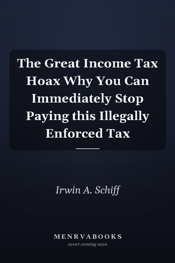 The Great Income Tax Hoax Why You Can Immediately Stop Paying this Illegally Enforced Tax