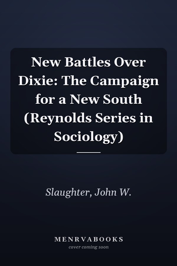 New Battles Over Dixie: The Campaign for a New South (Reynolds Series in Sociology)