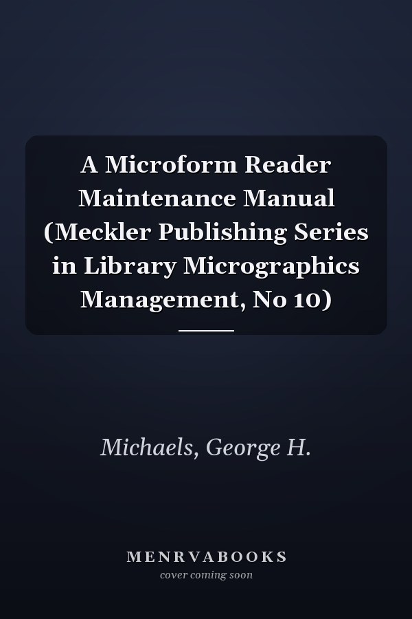 A Microform Reader Maintenance Manual (Meckler Publishing Series in Library Micrographics Management, No 10)