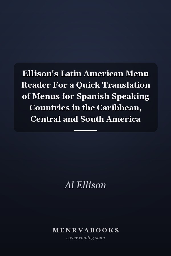Ellison's Latin American Menu Reader For a Quick Translation of Menus for Spanish Speaking Countries in the Caribbean, Central and South America