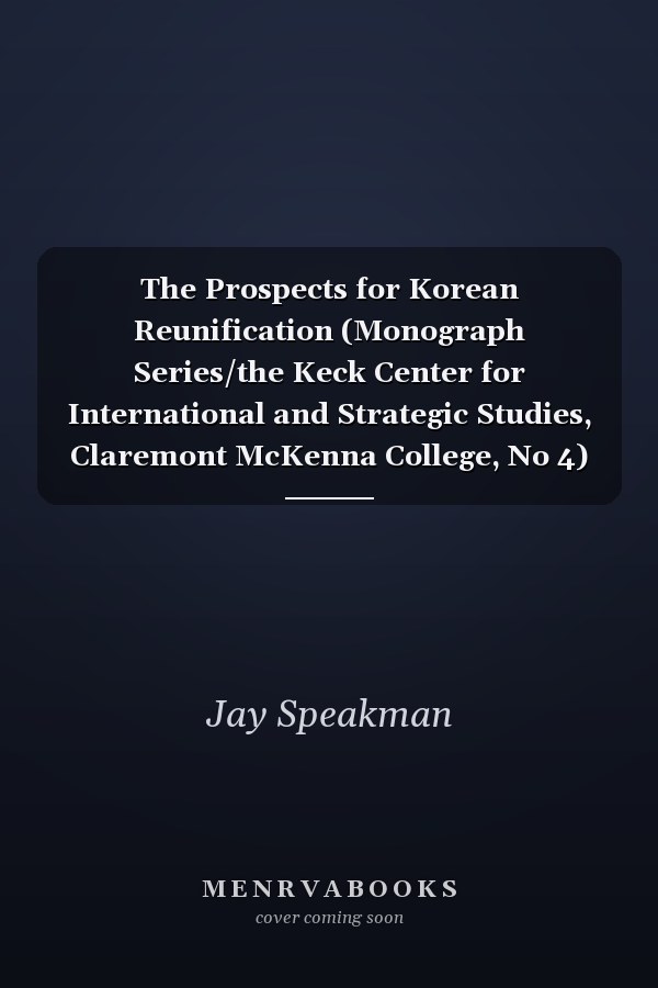 The Prospects for Korean Reunification (Monograph Series/the Keck Center for International and Strategic Studies, Claremont McKenna College, No 4)