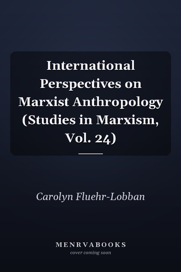International Perspectives on Marxist Anthropology (Studies in Marxism, Vol. 24)