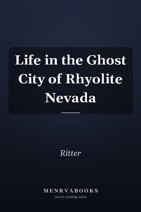 Life in the Ghost City of Rhyolite Nevada