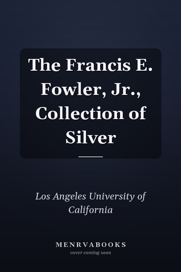 The Francis E. Fowler, Jr., Collection of Silver