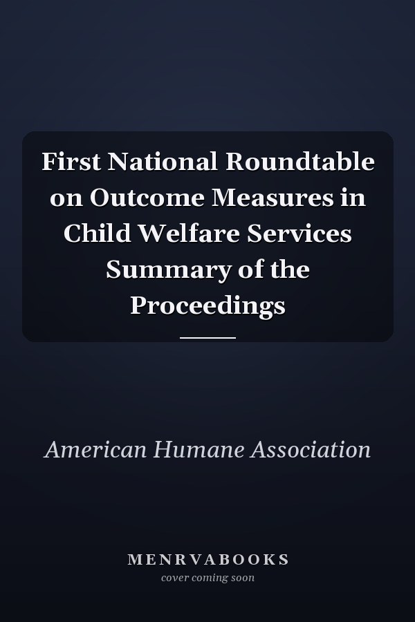 First National Roundtable on Outcome Measures in Child Welfare Services Summary of the Proceedings