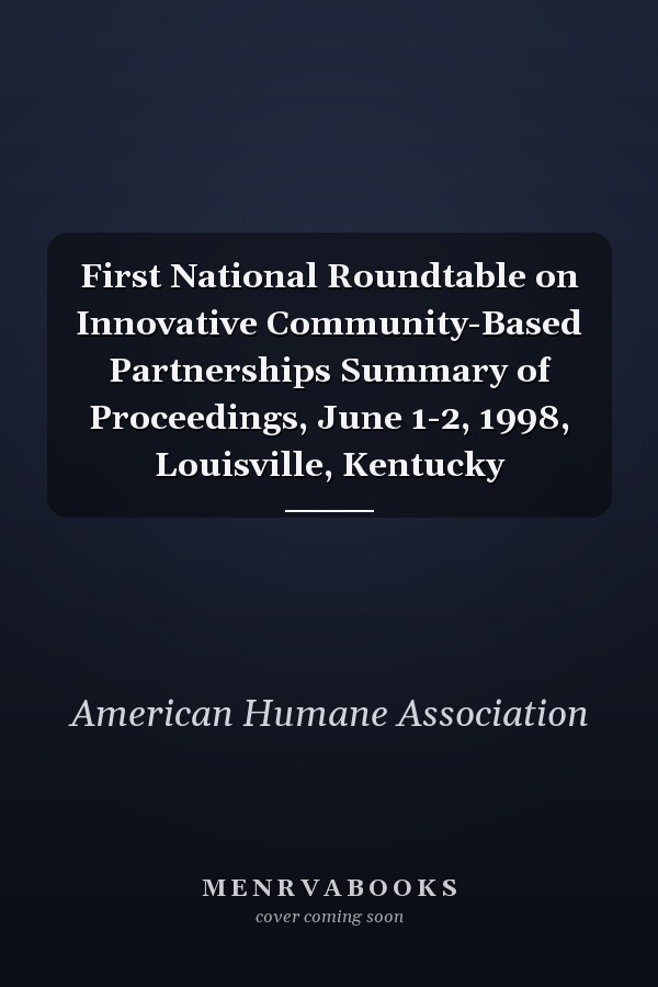 First National Roundtable on Innovative Community-Based Partnerships Summary of Proceedings, June 1-2, 1998, Louisville, Kentucky