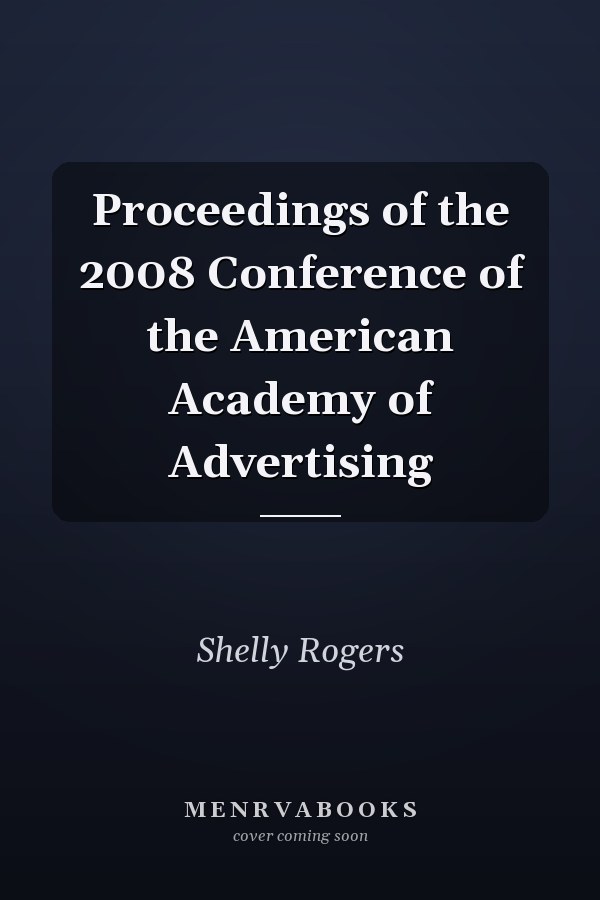 Proceedings of the 2008 Conference of the American Academy of Advertising