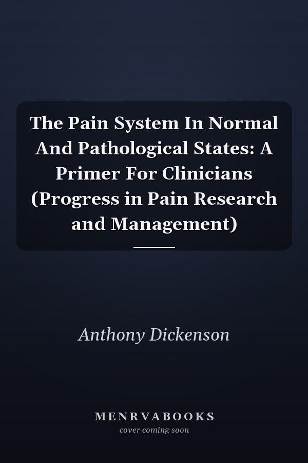 The Pain System In Normal And Pathological States: A Primer For Clinicians (Progress in Pain Research and Management)