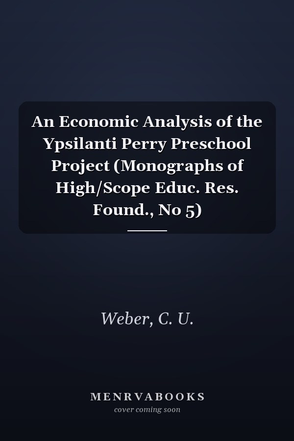 An Economic Analysis of the Ypsilanti Perry Preschool Project (Monographs of High/Scope Educ. Res. Found., No 5)