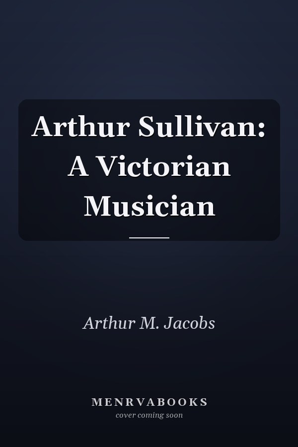 Arthur Sullivan: A Victorian Musician