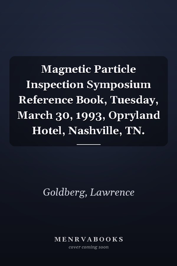 Magnetic Particle Inspection Symposium Reference Book, Tuesday, March 30, 1993, Opryland Hotel, Nashville, TN.