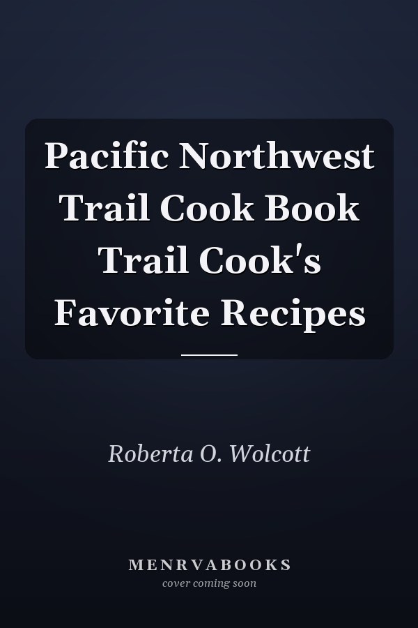 Pacific Northwest Trail Cook Book Trail Cook's Favorite Recipes