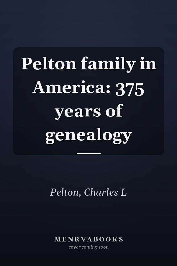 Pelton family in America: 375 years of genealogy