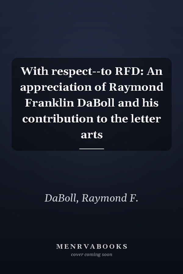 With respect--to RFD: An appreciation of Raymond Franklin DaBoll and his contribution to the letter arts
