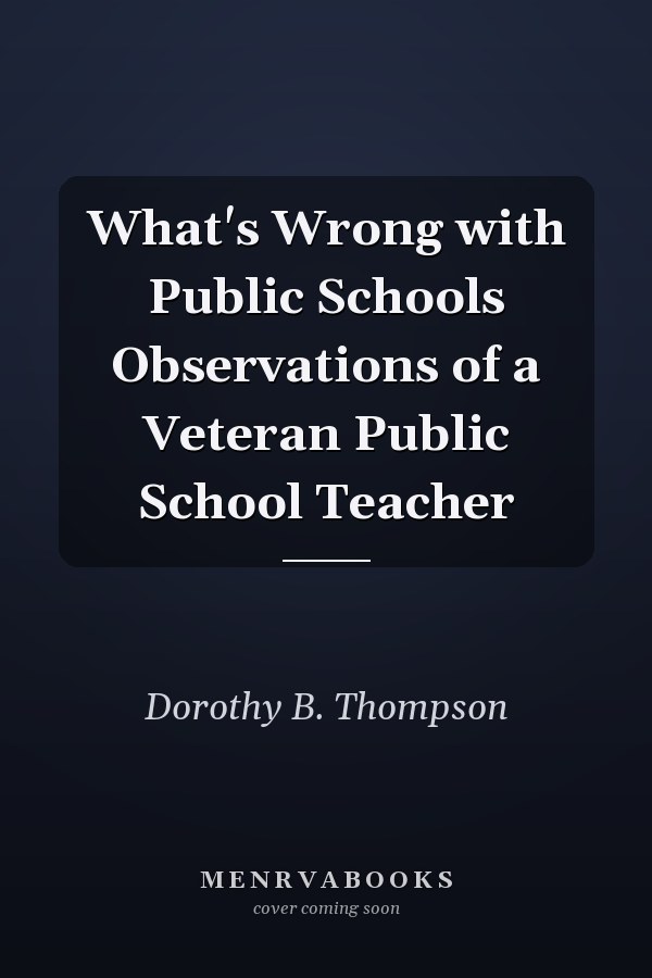 What's Wrong with Public Schools Observations of a Veteran Public School Teacher