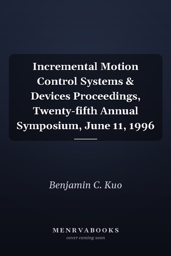 Incremental Motion Control Systems & Devices Proceedings, Twenty-fifth Annual Symposium, June 11, 1996