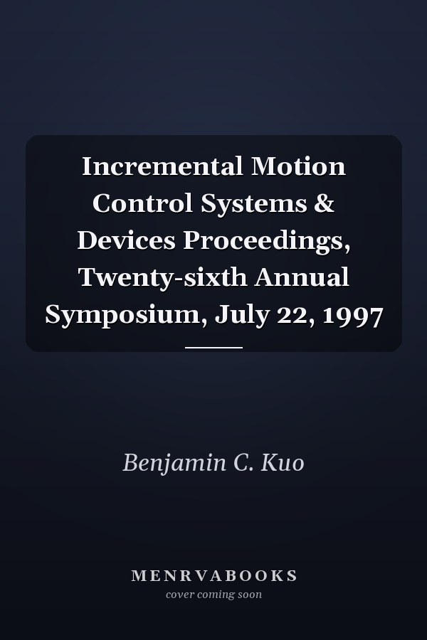 Incremental Motion Control Systems & Devices Proceedings, Twenty-sixth Annual Symposium, July 22, 1997