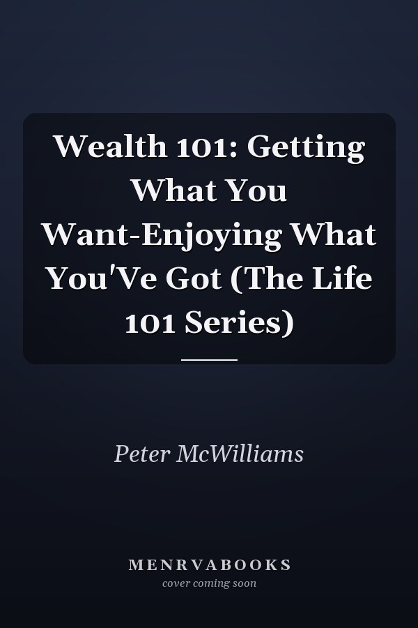 Wealth 101: Getting What You Want-Enjoying What You'Ve Got (The Life 101 Series)