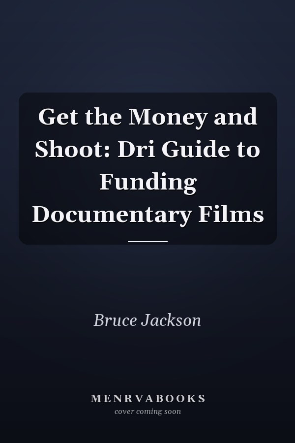 Get the Money and Shoot: Dri Guide to Funding Documentary Films