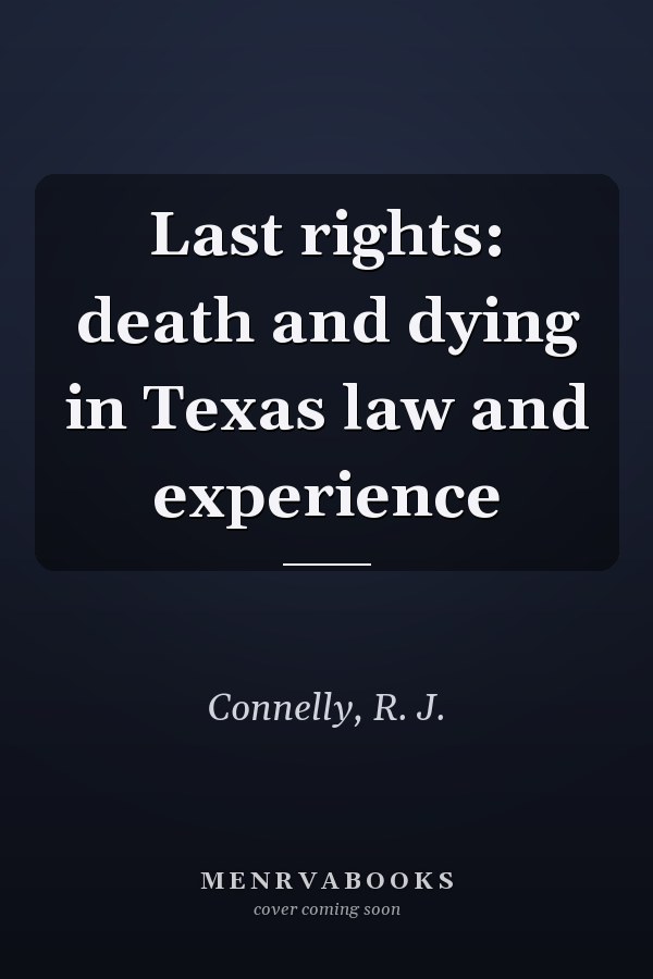 Last rights: death and dying in Texas law and experience