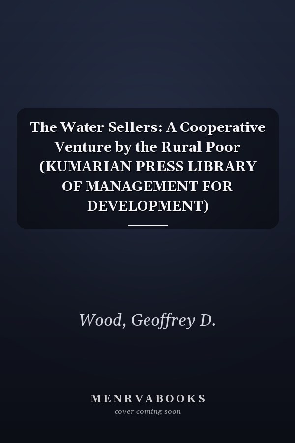 The Water Sellers: A Cooperative Venture by the Rural Poor (KUMARIAN PRESS LIBRARY OF MANAGEMENT FOR DEVELOPMENT)