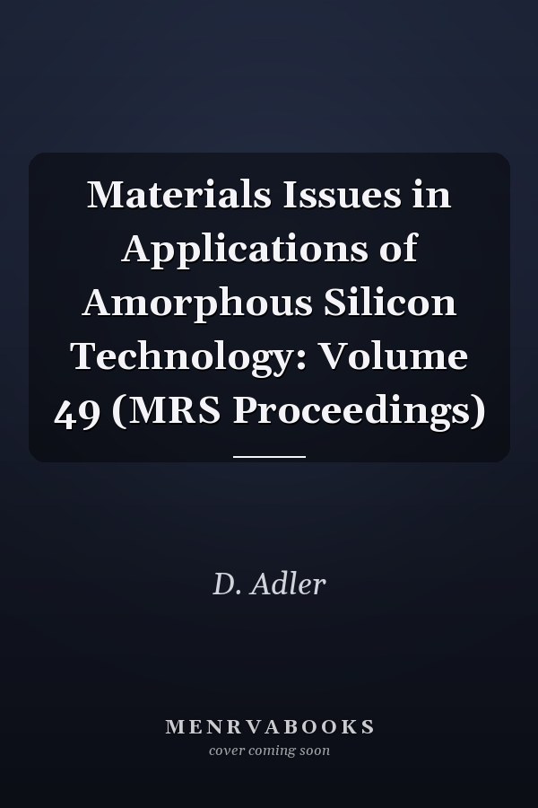 Materials Issues in Applications of Amorphous Silicon Technology: Volume 49 (MRS Proceedings)