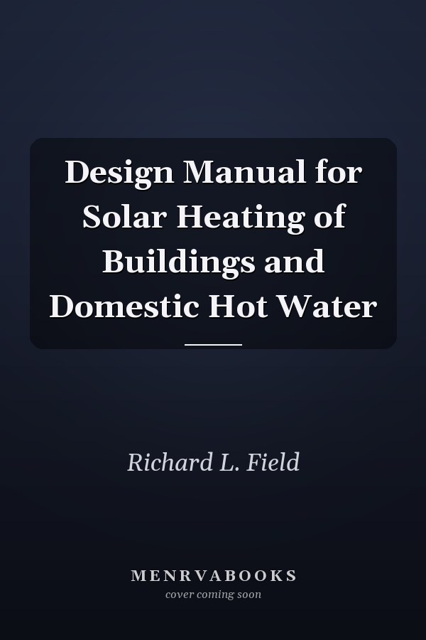 Design Manual for Solar Heating of Buildings and Domestic Hot Water