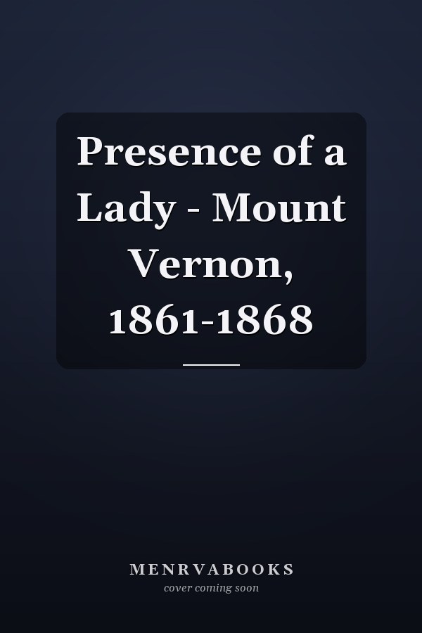 Presence of a Lady - Mount Vernon, 1861-1868