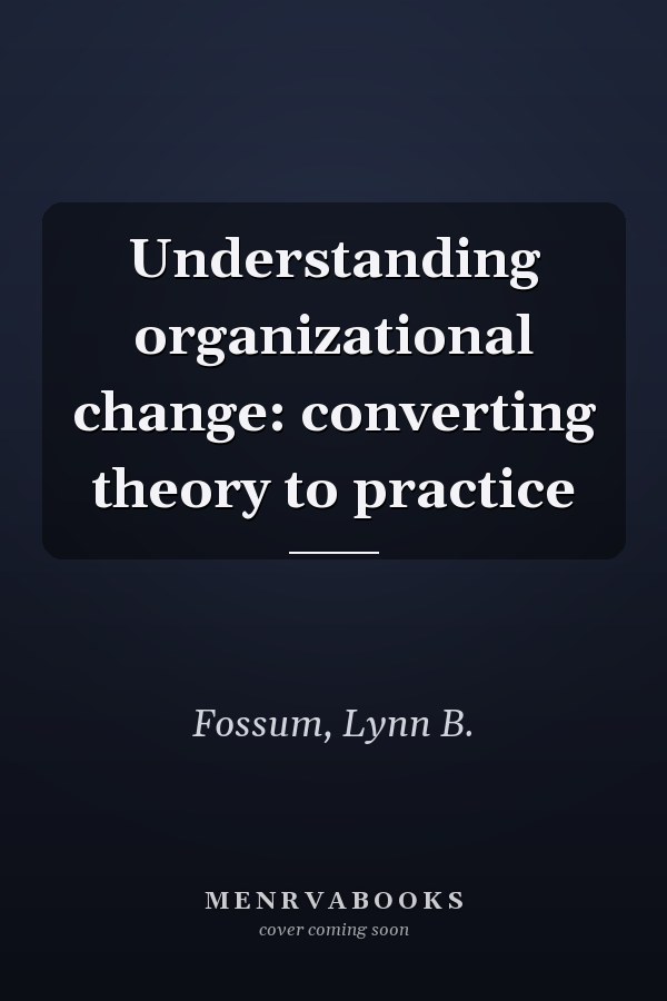 Understanding organizational change: converting theory to practice