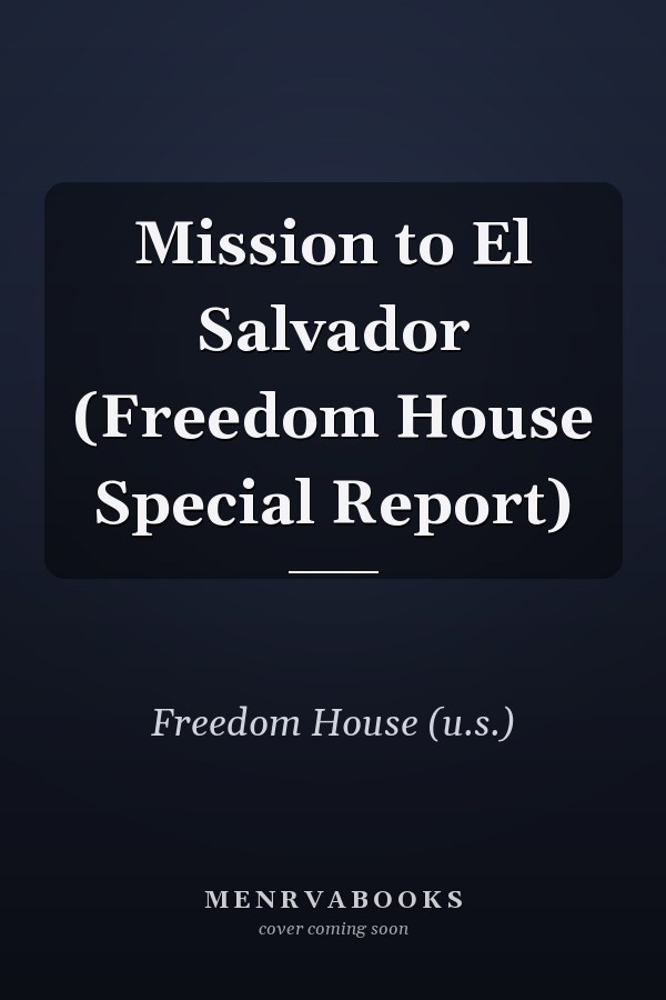Mission to El Salvador (Freedom House Special Report)