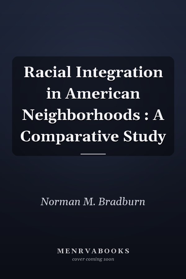 Racial Integration in American Neighborhoods : A Comparative Study