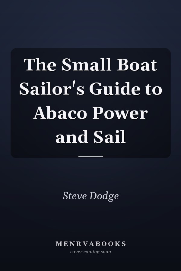 The Small Boat Sailor's Guide to Abaco Power and Sail