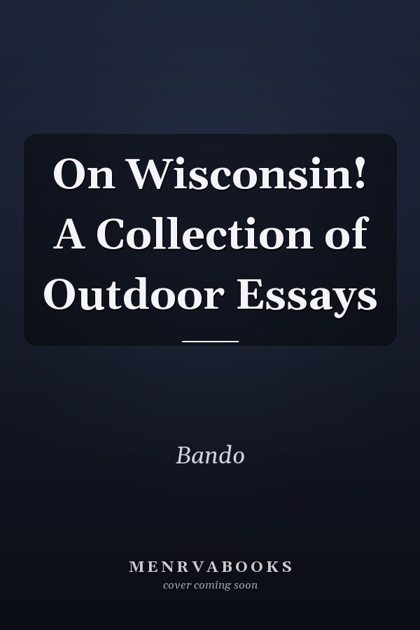 On Wisconsin! A Collection of Outdoor Essays