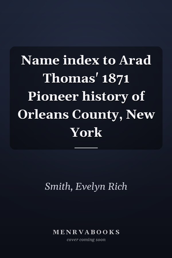 Name index to Arad Thomas' 1871 Pioneer history of Orleans County, New York