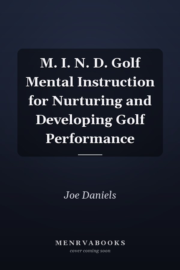 M. I. N. D. Golf Mental Instruction for Nurturing and Developing Golf Performance