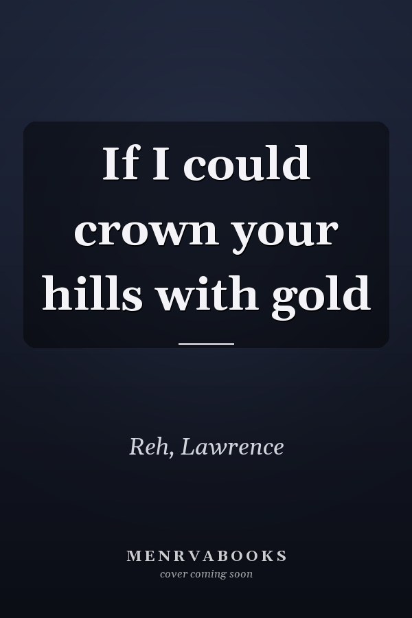If I could crown your hills with gold
