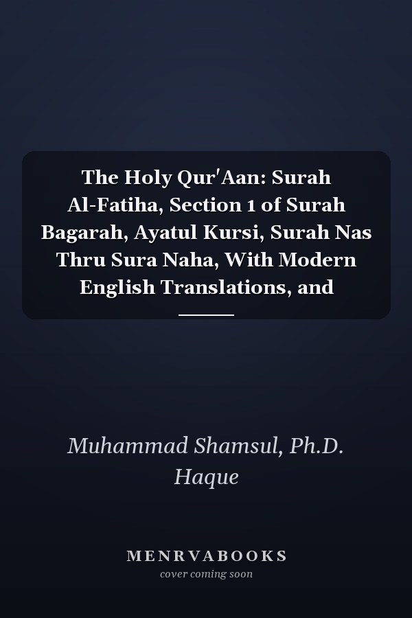 The Holy Qur'Aan: Surah Al-Fatiha, Section 1 of Surah Bagarah, Ayatul Kursi, Surah Nas Thru Sura Naha, With Modern English Translations, and