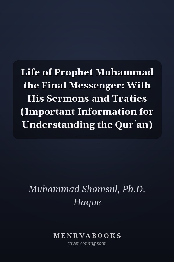 Life of Prophet Muhammad the Final Messenger: With His Sermons and Traties (Important Information for Understanding the Qur'an)