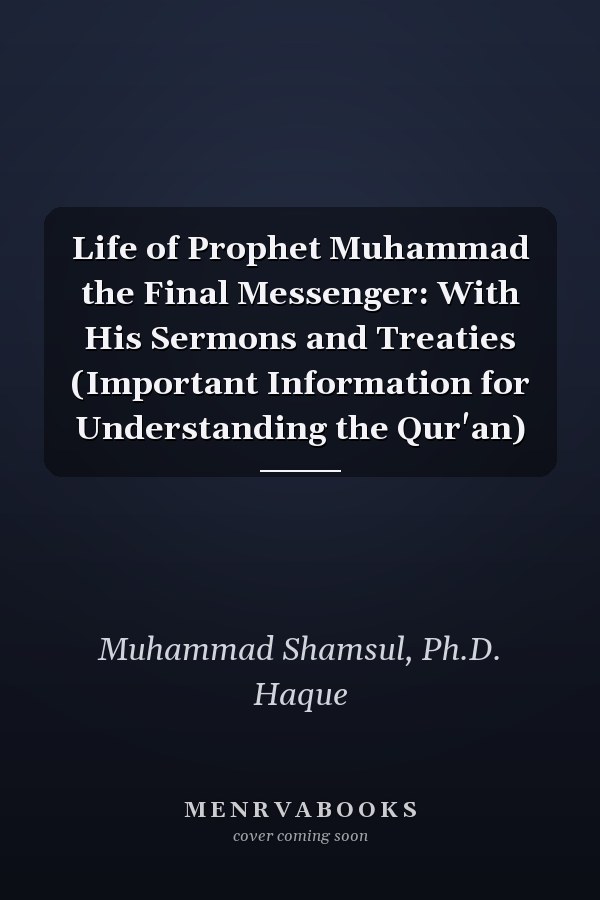 Life of Prophet Muhammad the Final Messenger: With His Sermons and Treaties (Important Information for Understanding the Qur'an)