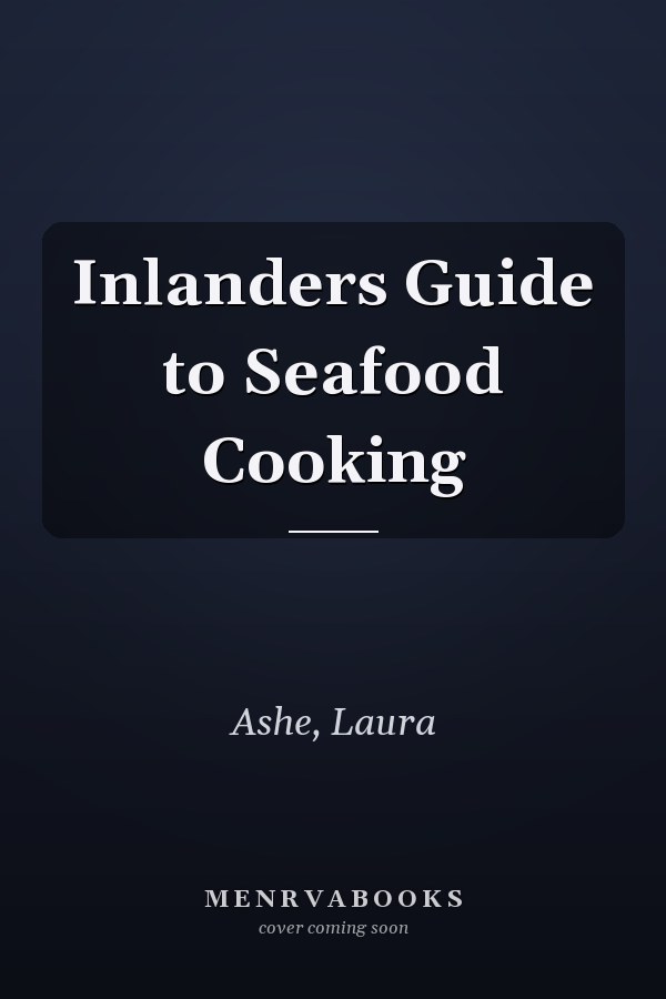 Inlanders Guide to Seafood Cooking