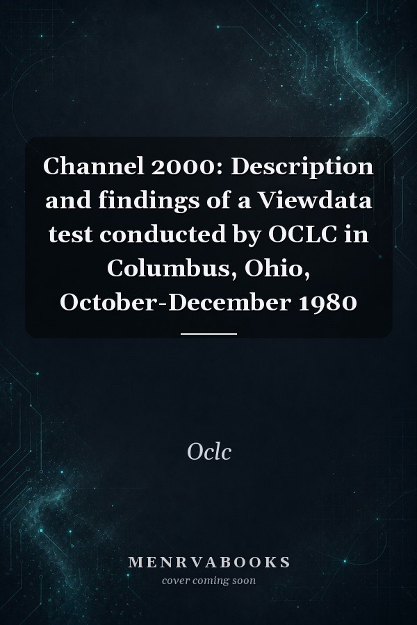 Channel 2000: Description and findings of a Viewdata test conducted by OCLC in Columbus, Ohio, October-December 1980