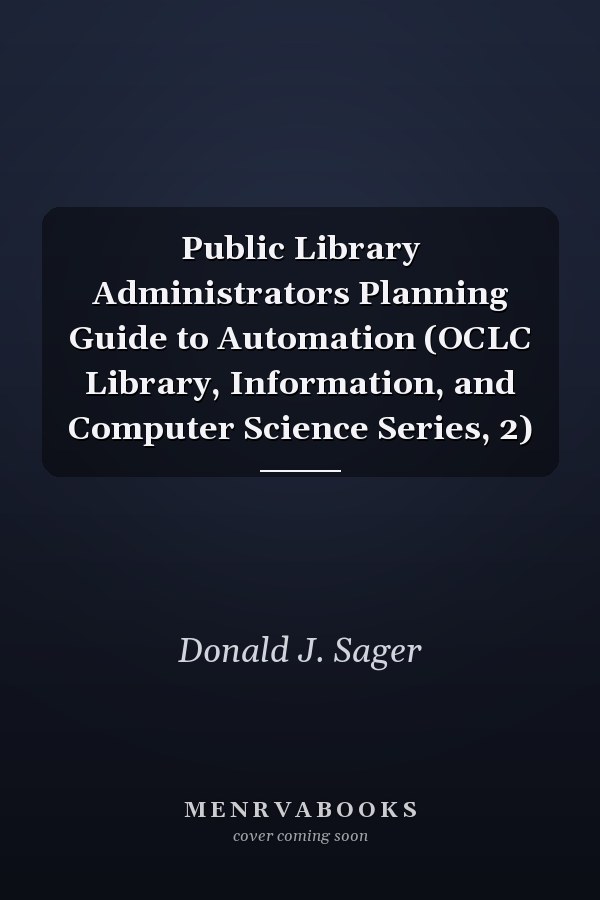 Public Library Administrators Planning Guide to Automation (OCLC Library, Information, and Computer Science Series, 2)