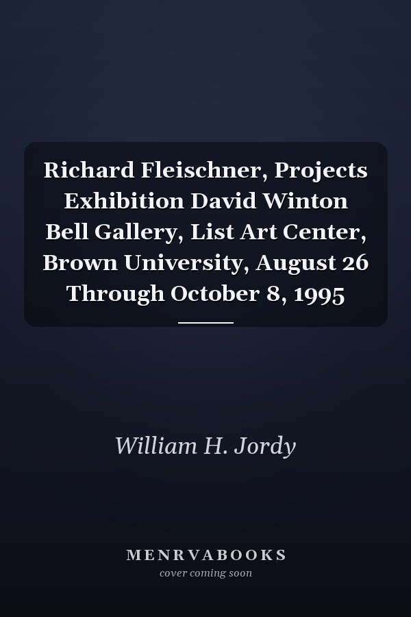 Richard Fleischner, Projects Exhibition David Winton Bell Gallery, List Art Center, Brown University, August 26 Through October 8, 1995